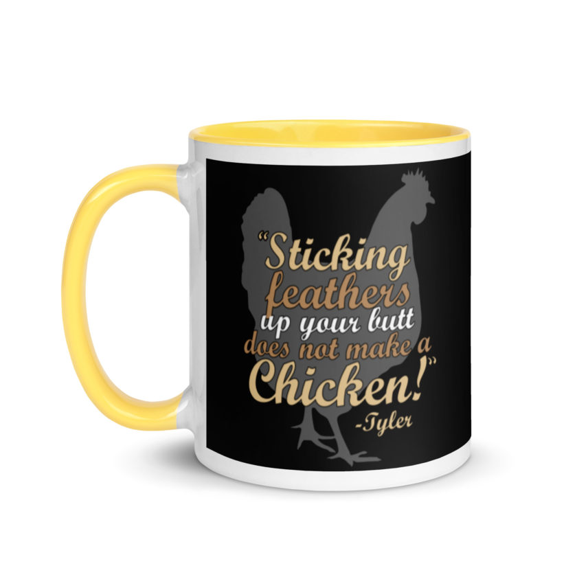 Sticking feathers up your butt does not make you a chicken! -Tyler Durden, Fight Club Mug with Color Inside - Image 18