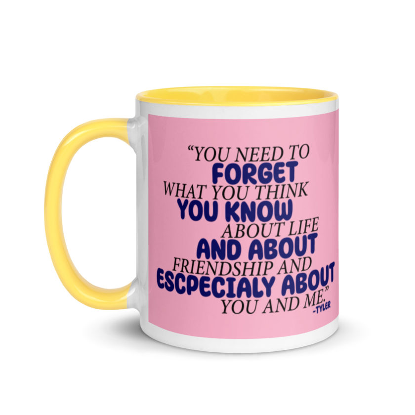 You need to forget what you think you know about life and about friendship and especially about you and me. -Tyler Durden, Fight Club Mug with Color Inside - Image 18