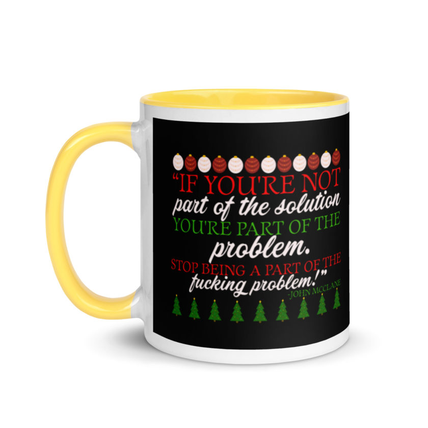 If you're not part of the solution you're part of the problem. Stop being a part of the fucking problem! -John Mcclane, Die Hard Mug with Color Inside - Image 18