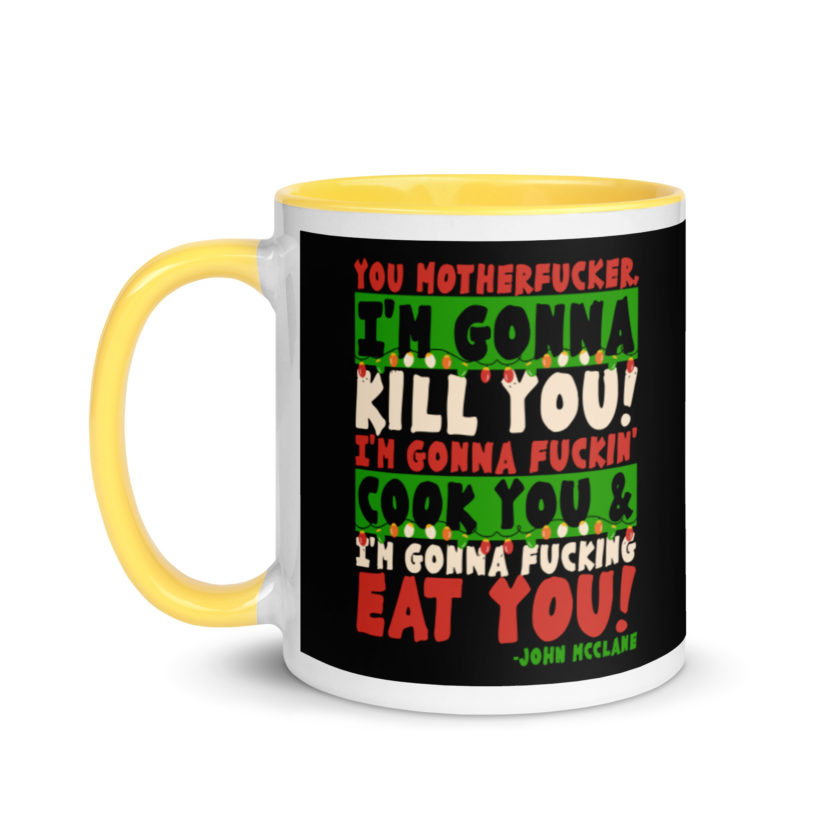 You motherfucker, I'm gonna kill you! I'm gonna fuckin' cook you, and I'm gonna fucking eat you! -John Mcclane, Die Hard Mug with Color Inside - Image 18