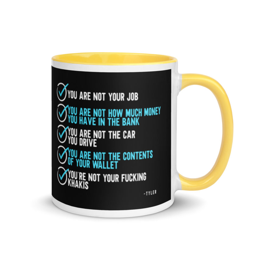 You are not your job. You are not how much money you have in the bank. -Tyler Durden, Fight Club Mug with Color Inside - Image 16