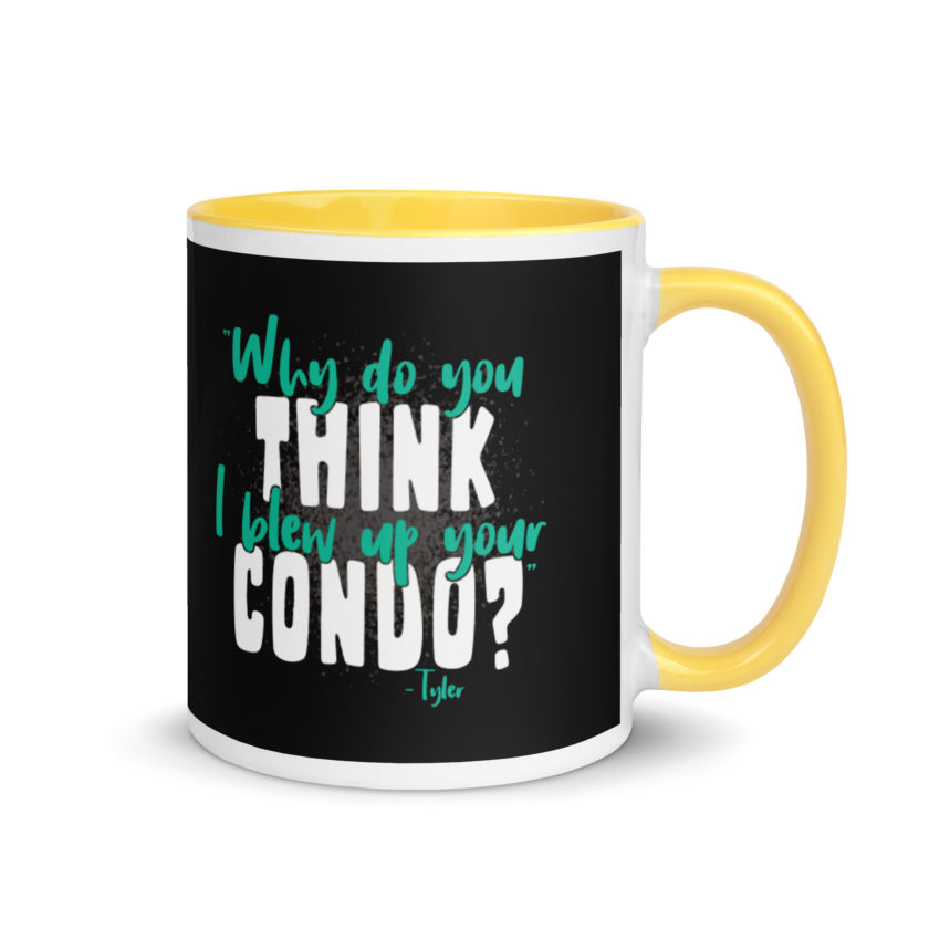 Why do you think I blew up your condo? -Tyler Durden, Fight Club Mug with Color Inside - Image 16