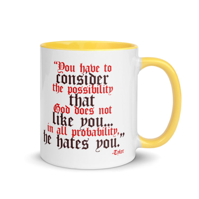 You have to consider the possibility that god does not like you...in all probability, he hates you. -Tyler Durden, Fight Club Mug with Color Inside - Image 16