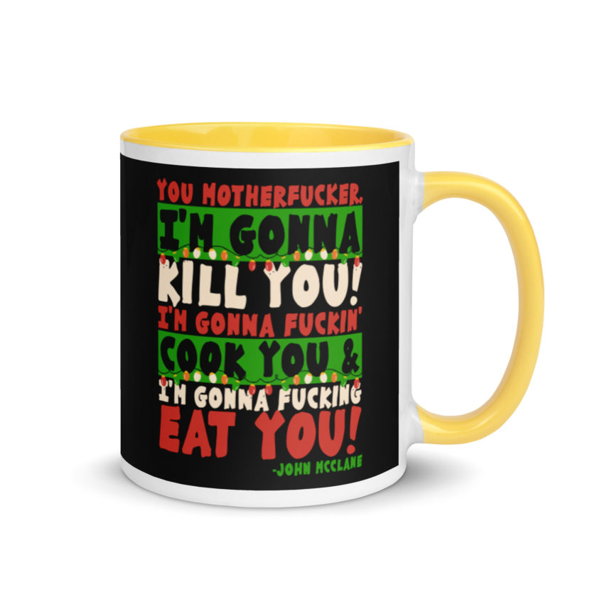 You motherfucker, I'm gonna kill you! I'm gonna fuckin' cook you, and I'm gonna fucking eat you! -John Mcclane, Die Hard Mug with Color Inside - Image 16