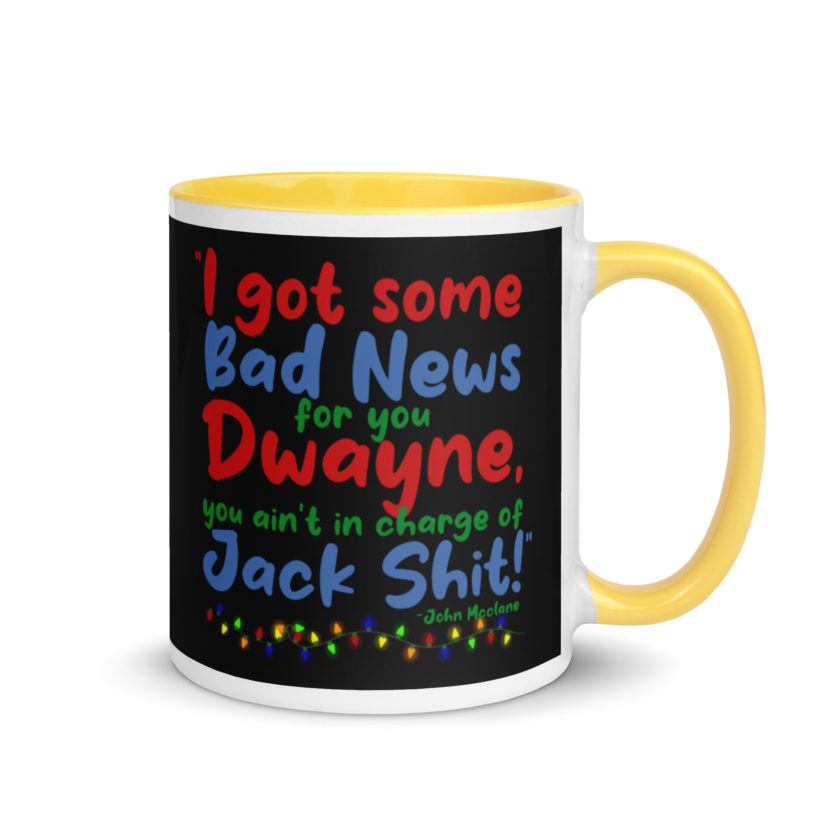 I got some bad news for you Dwayne, you ain't in charge of Jack Shit! -John Mcclane, Die Hard Mug with Color Inside - Image 16