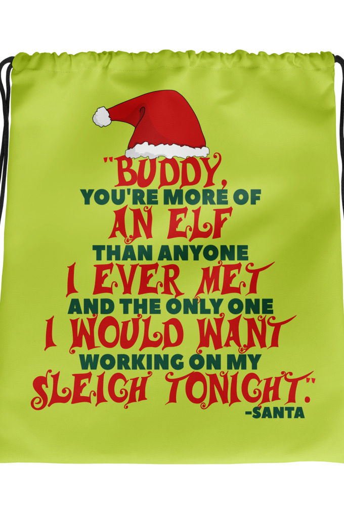 Buddy, you're more of an elf than anyone I ever met. And the only one I would want working on my sleigh tonight. -Santa, Elf Drawstring bag
