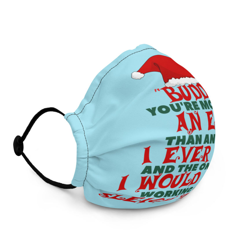 Buddy, you're more of an elf than anyone I ever met. And the only one I would want working on my sleigh tonight. -Santa, Elf Premium face mask - Image 2