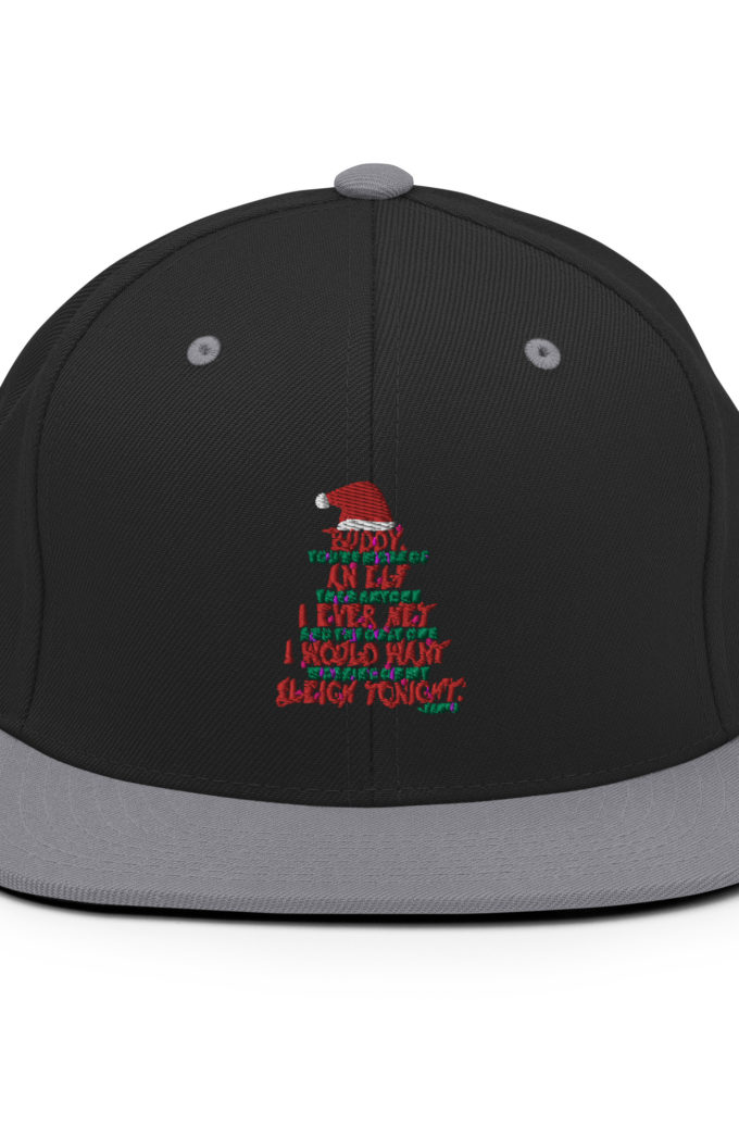 Buddy, you're more of an elf than anyone I ever met. And the only one I would want working on my sleigh tonight. -Santa, Elf Snapback Hat
