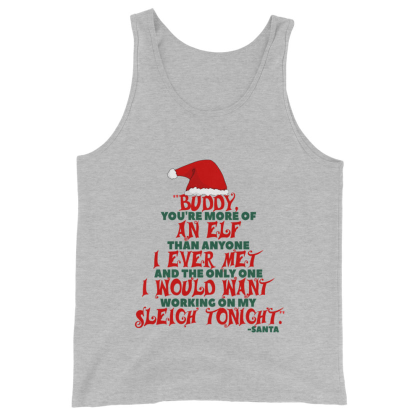 Buddy, you're more of an elf than anyone I ever met. And the only one I would want working on my sleigh tonight. -Santa, Elf Unisex Tank Top - Image 4