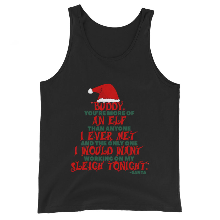 Buddy, you're more of an elf than anyone I ever met. And the only one I would want working on my sleigh tonight. -Santa, Elf Unisex Tank Top - Image 2