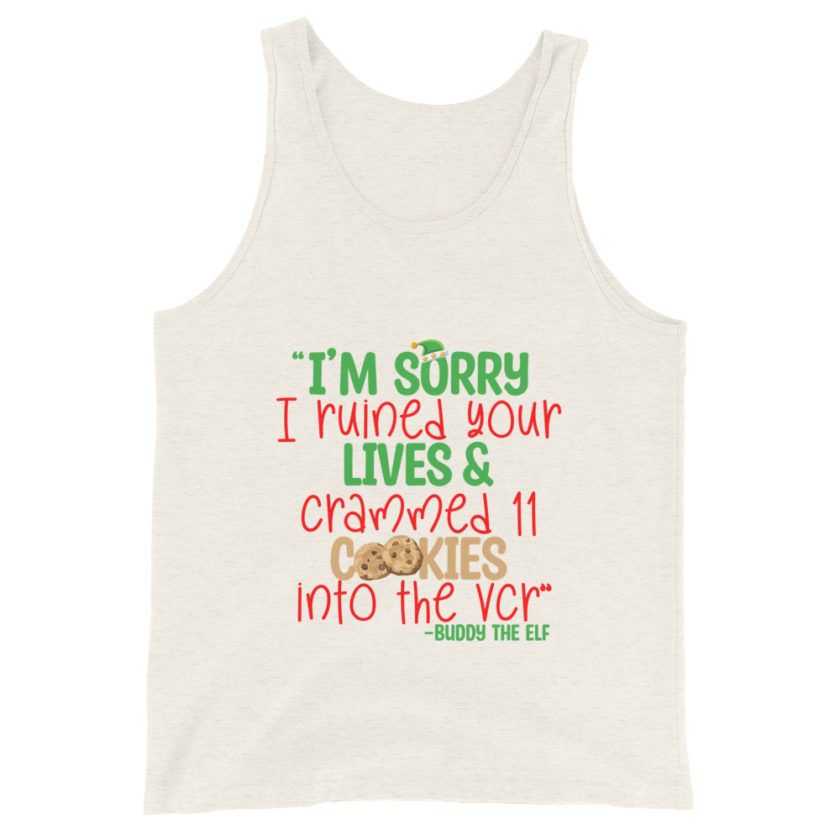 I’m sorry I ruined your lives and crammed 11 cookies into the VCR -Buddy the elf, Elf  Unisex Tank Top - Image 7