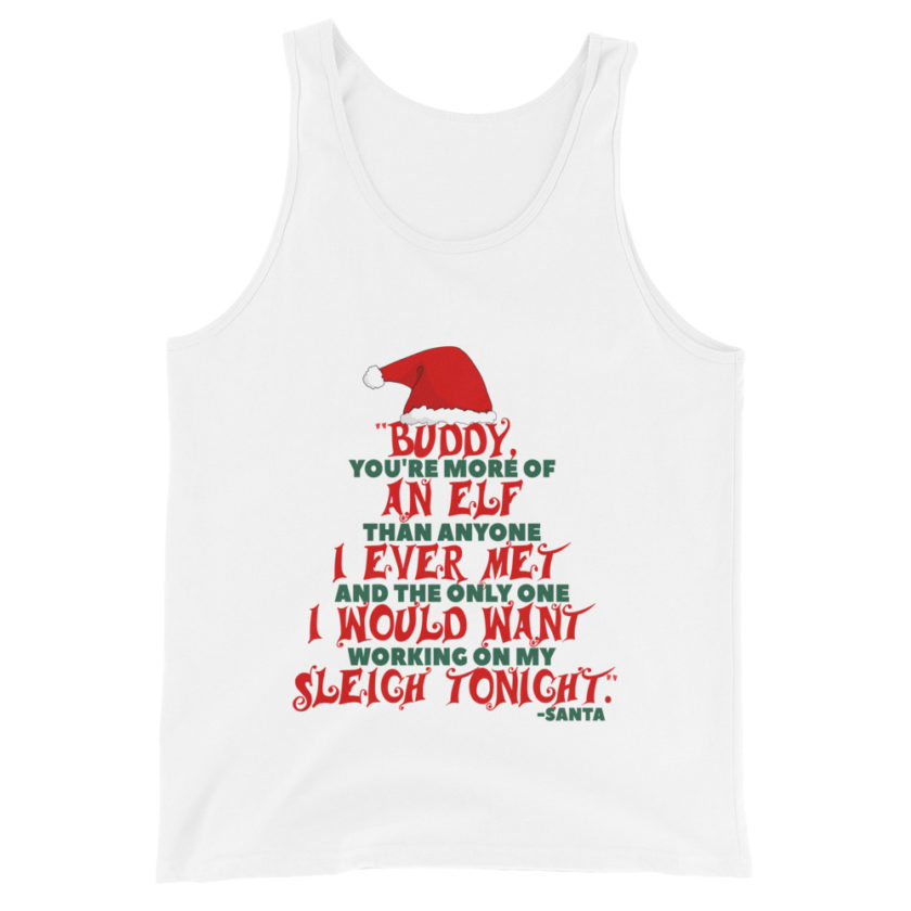 Buddy, you're more of an elf than anyone I ever met. And the only one I would want working on my sleigh tonight. -Santa, Elf Unisex Tank Top - Image 5