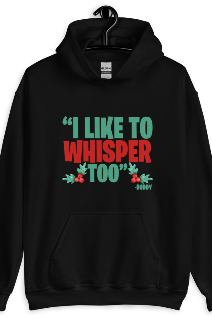 I like to whisper, too -Buddy the Elf, Elf Unisex Hoodie