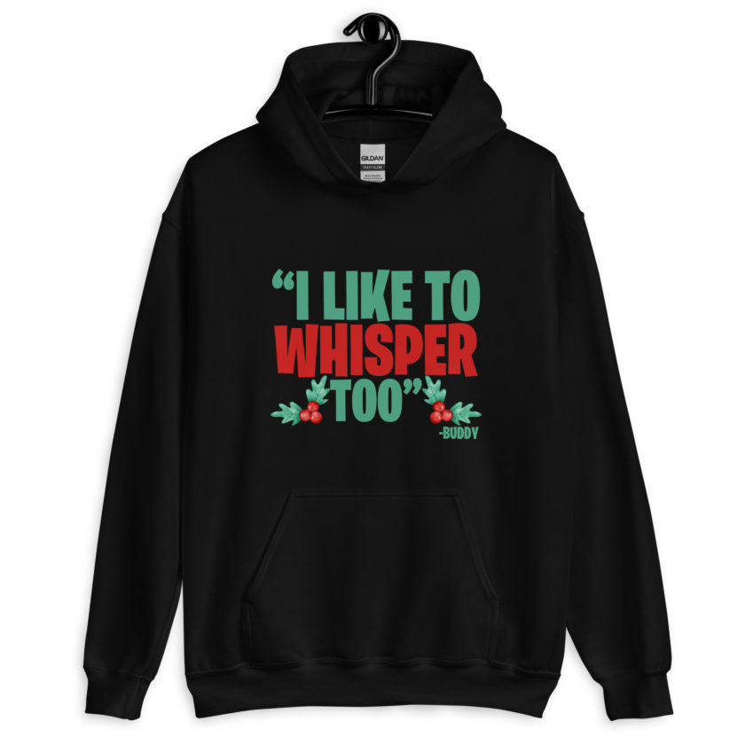 I like to whisper, too -Buddy the Elf, Elf Unisex Hoodie