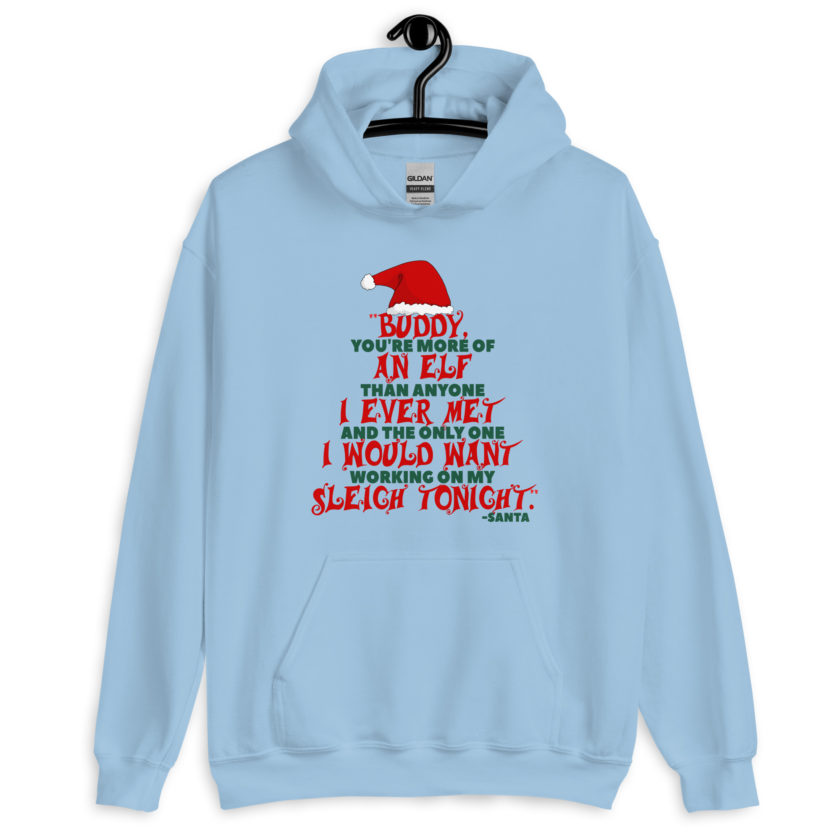 Buddy, you're more of an elf than anyone I ever met. And the only one I would want working on my sleigh tonight. -Santa, Elf Unisex Hoodie - Image 7
