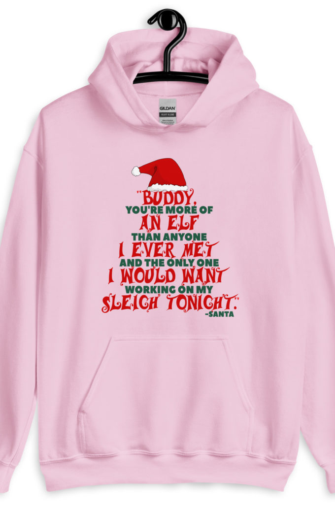 Buddy, you're more of an elf than anyone I ever met. And the only one I would want working on my sleigh tonight. -Santa, Elf Unisex Hoodie