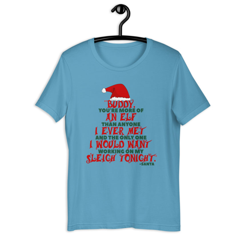 Buddy, you're more of an elf than anyone I ever met. And the only one I would want working on my sleigh tonight. -Santa, Elf BubbleUnisex t-shirt - Image 3