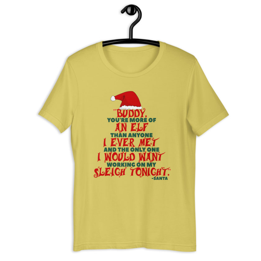 Buddy, you're more of an elf than anyone I ever met. And the only one I would want working on my sleigh tonight. -Santa, Elf BubbleUnisex t-shirt - Image 7