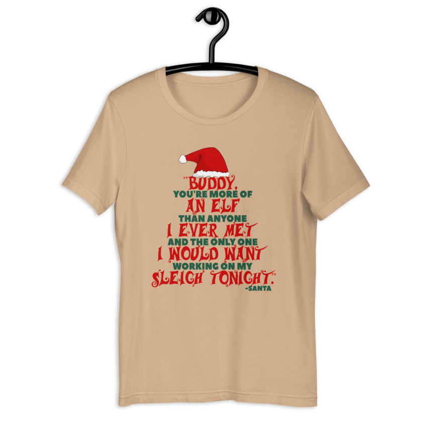 Buddy, you're more of an elf than anyone I ever met. And the only one I would want working on my sleigh tonight. -Santa, Elf BubbleUnisex t-shirt - Image 5