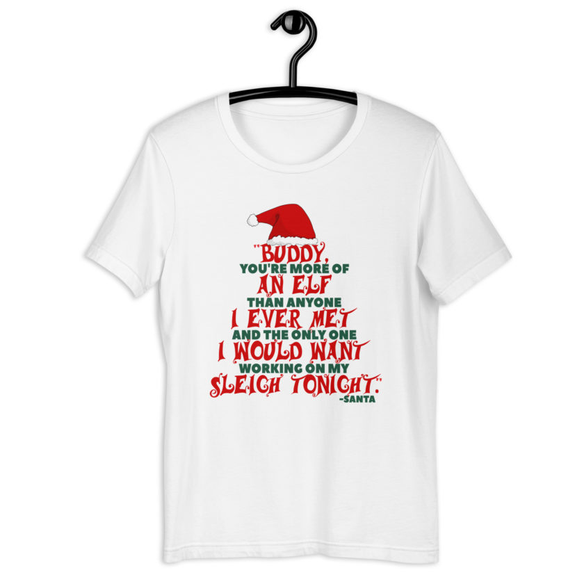Buddy, you're more of an elf than anyone I ever met. And the only one I would want working on my sleigh tonight. -Santa, Elf BubbleUnisex t-shirt - Image 11