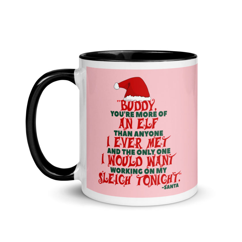 Buddy, you're more of an elf than anyone I ever met. And the only one I would want working on my sleigh tonight. -Santa, Elf Mug with Color Inside - Image 4