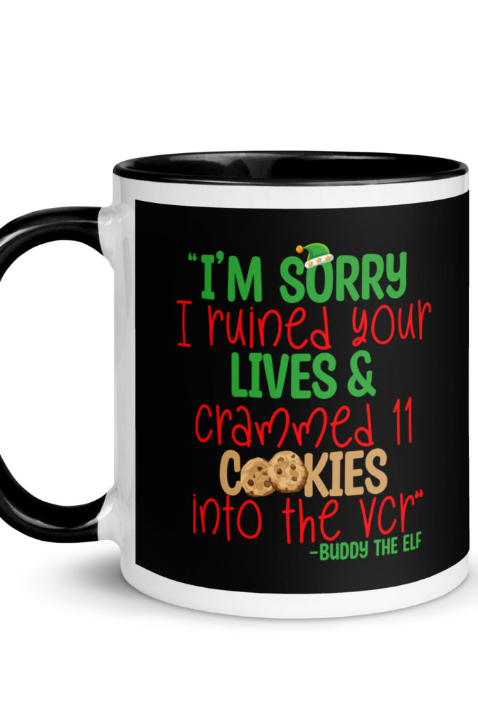 I’m sorry I ruined your lives and crammed 11 cookies into the VCR -Buddy the elf, Elf  Mug with Color Inside