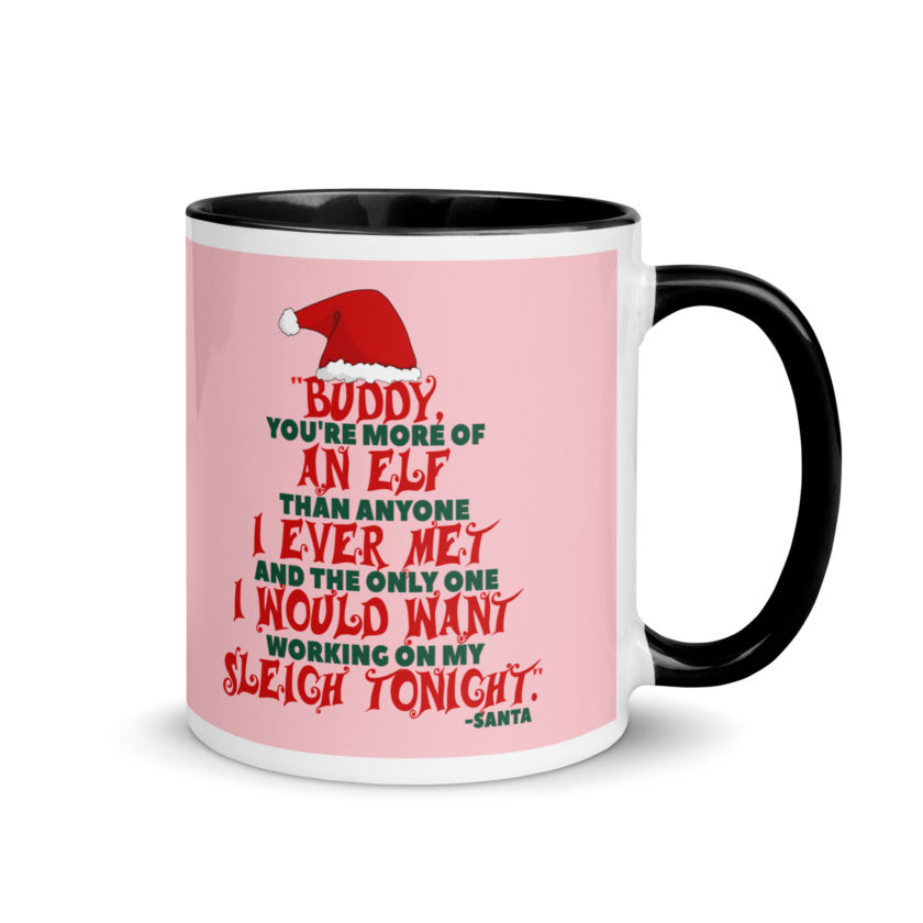 Buddy, you're more of an elf than anyone I ever met. And the only one I would want working on my sleigh tonight. -Santa, Elf Mug with Color Inside - Image 2