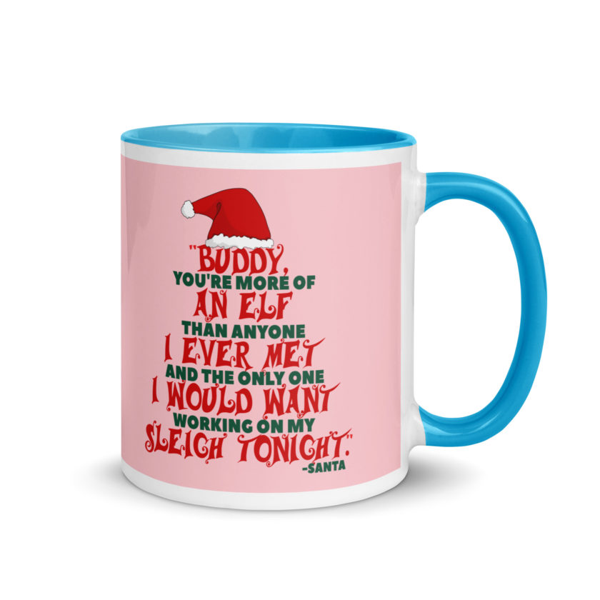 Buddy, you're more of an elf than anyone I ever met. And the only one I would want working on my sleigh tonight. -Santa, Elf Mug with Color Inside - Image 11