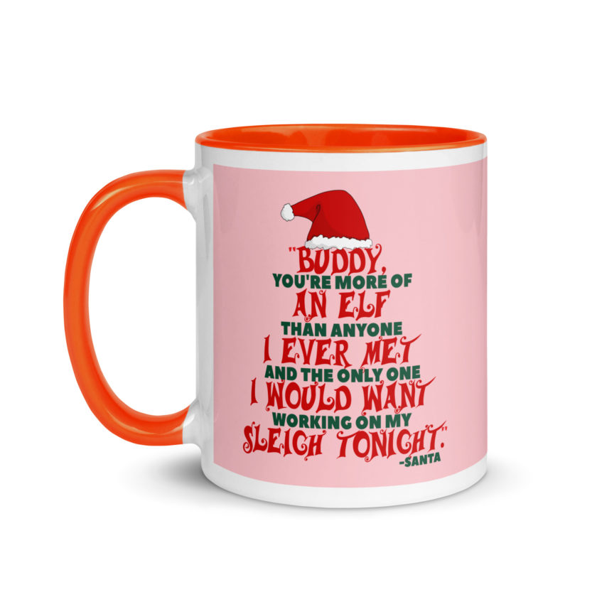 Buddy, you're more of an elf than anyone I ever met. And the only one I would want working on my sleigh tonight. -Santa, Elf Mug with Color Inside - Image 10