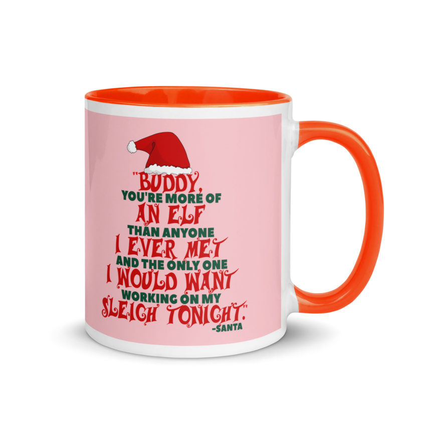 Buddy, you're more of an elf than anyone I ever met. And the only one I would want working on my sleigh tonight. -Santa, Elf Mug with Color Inside - Image 8