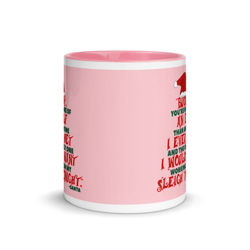 Buddy, you're more of an elf than anyone I ever met. And the only one I would want working on my sleigh tonight. -Santa, Elf Mug with Color Inside - Image 15