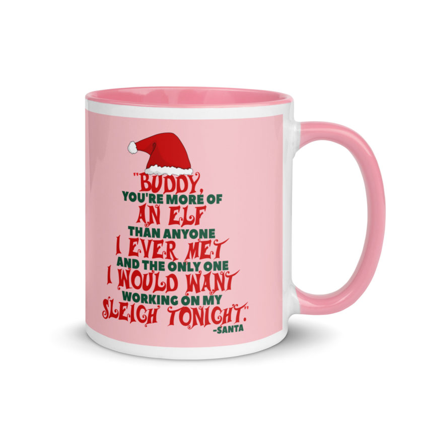 Buddy, you're more of an elf than anyone I ever met. And the only one I would want working on my sleigh tonight. -Santa, Elf Mug with Color Inside - Image 14