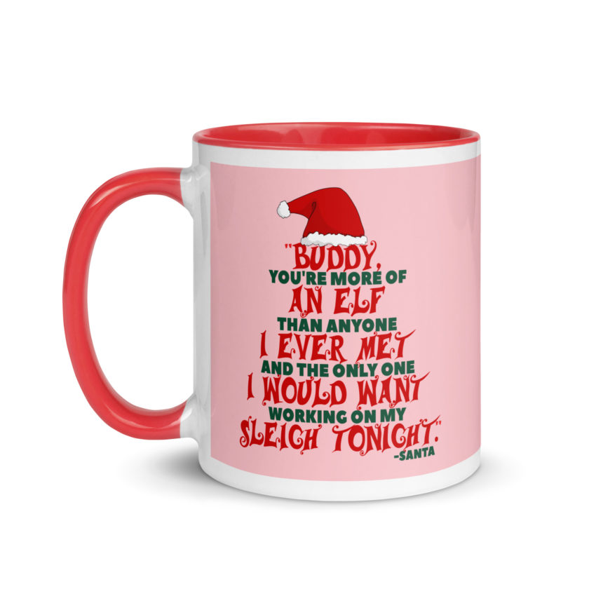 Buddy, you're more of an elf than anyone I ever met. And the only one I would want working on my sleigh tonight. -Santa, Elf Mug with Color Inside - Image 7