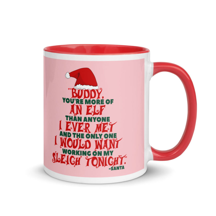 Buddy, you're more of an elf than anyone I ever met. And the only one I would want working on my sleigh tonight. -Santa, Elf Mug with Color Inside - Image 5