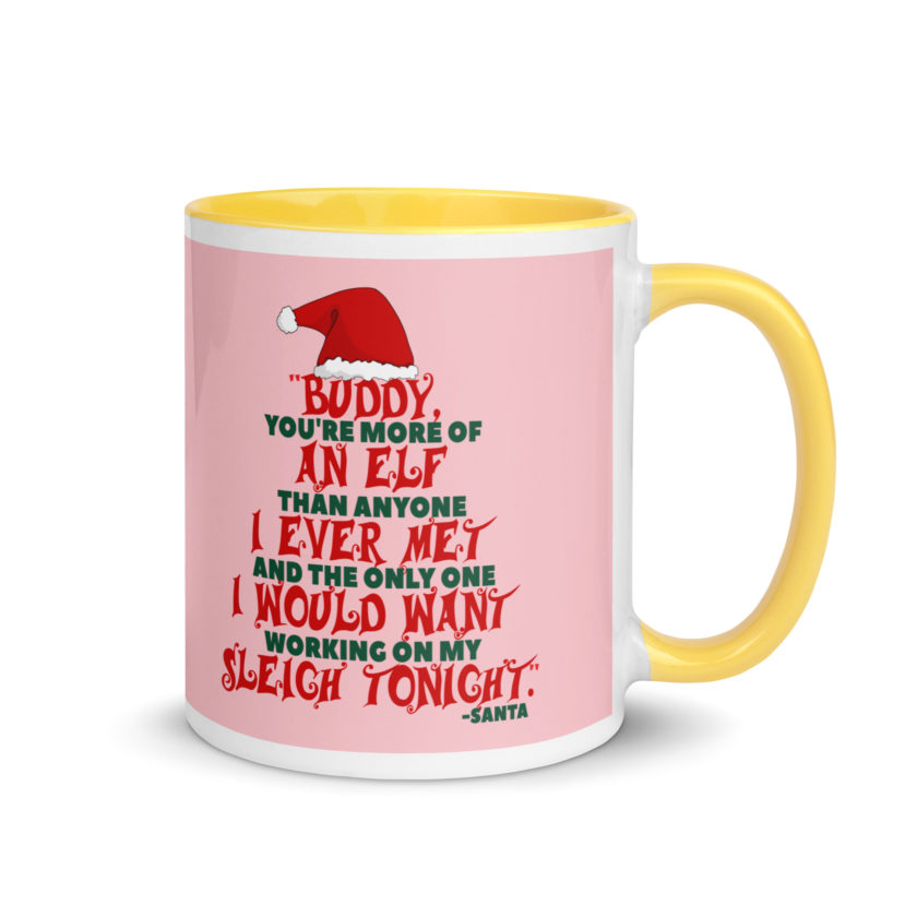 Buddy, you're more of an elf than anyone I ever met. And the only one I would want working on my sleigh tonight. -Santa, Elf Mug with Color Inside - Image 16