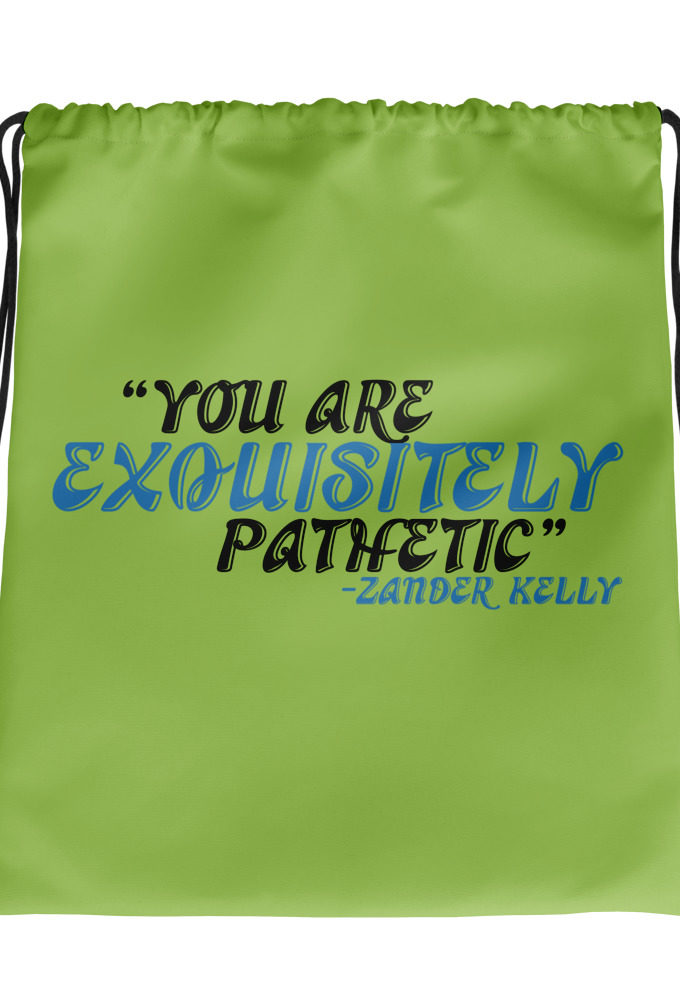 You are exquisitely pathetic -Zander Kelly, Joe Dirt Drawstring bag