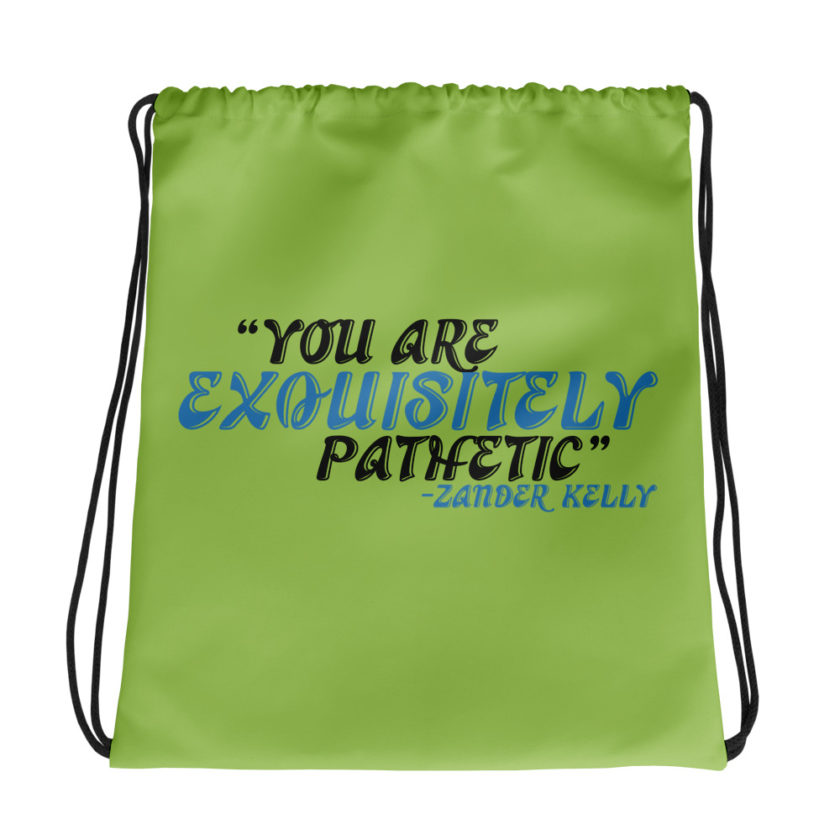 You are exquisitely pathetic -Zander Kelly, Joe Dirt Drawstring bag