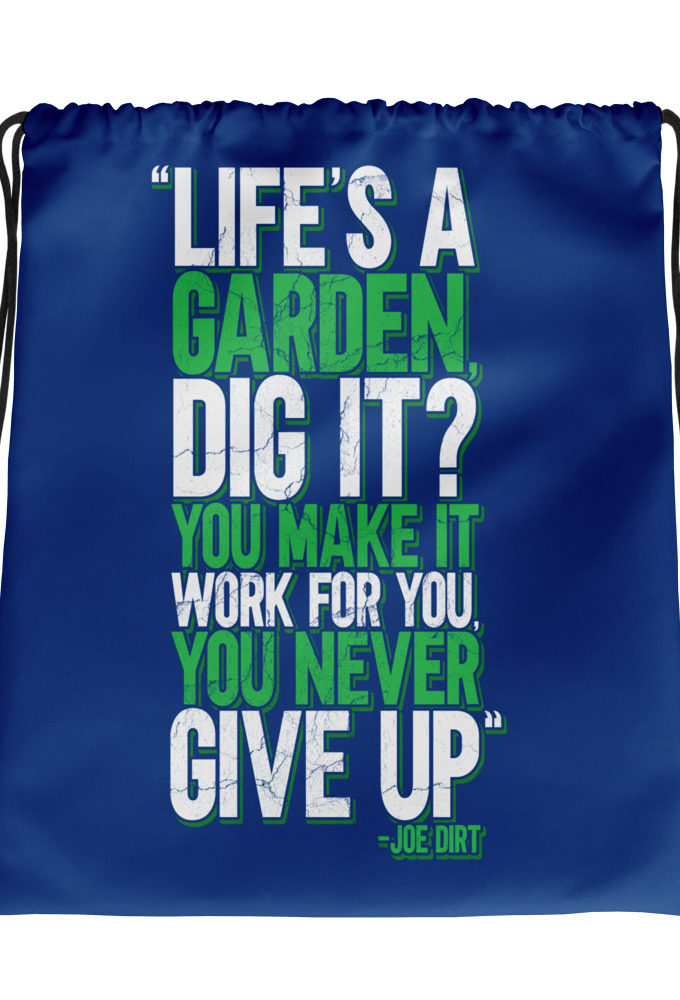Life's a garden, dig it? You make it work for you, you never give up -Joe Dirt Drawstring bag