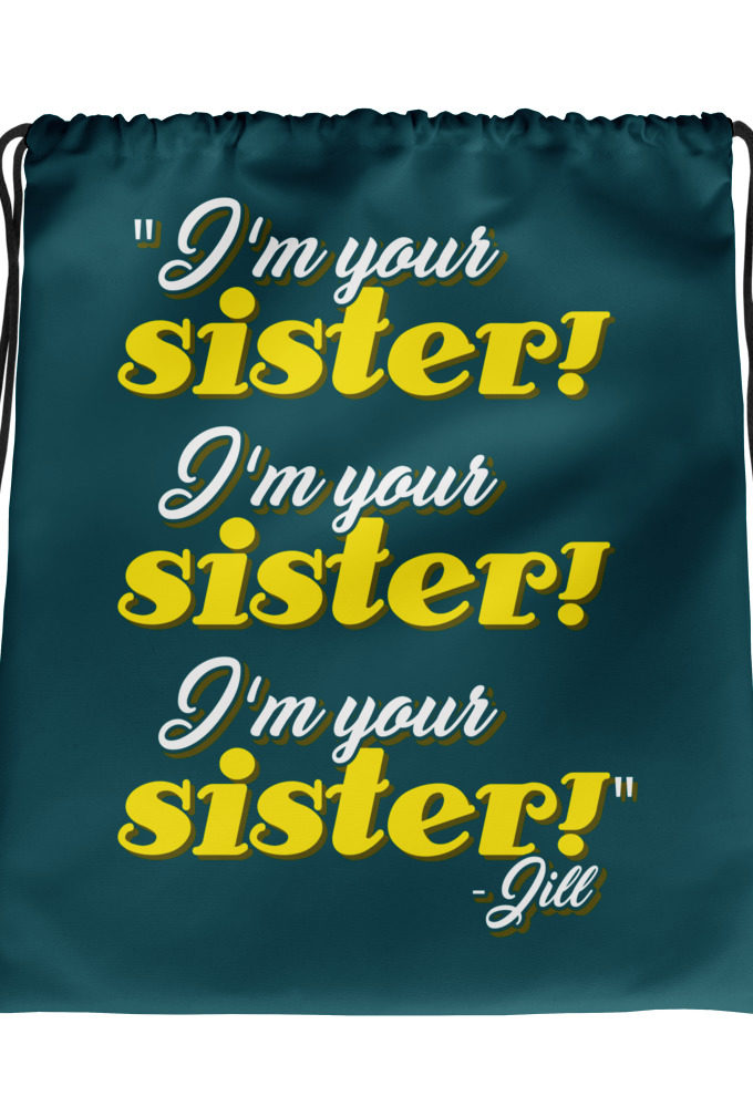 I'm your sister! I'm your sister I'm your sister! -Jill, joe Dirt Drawstring bag