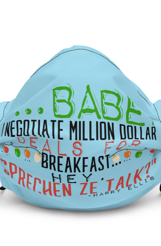 Hey babe, I negotiate million dollar deals for breakfast. I think I can handle this Eurotrash. Hey, sprechen ze talk, huh?	-Harry Ellis, Die HardPremium face mask