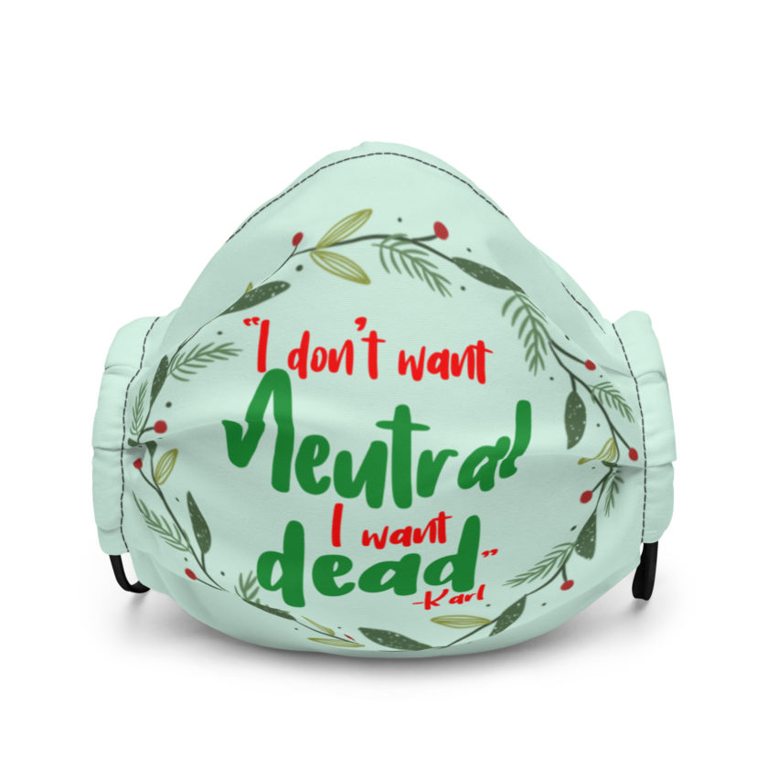 I don't want neutral. I want dead -Karl, Die Hard Premium face mask