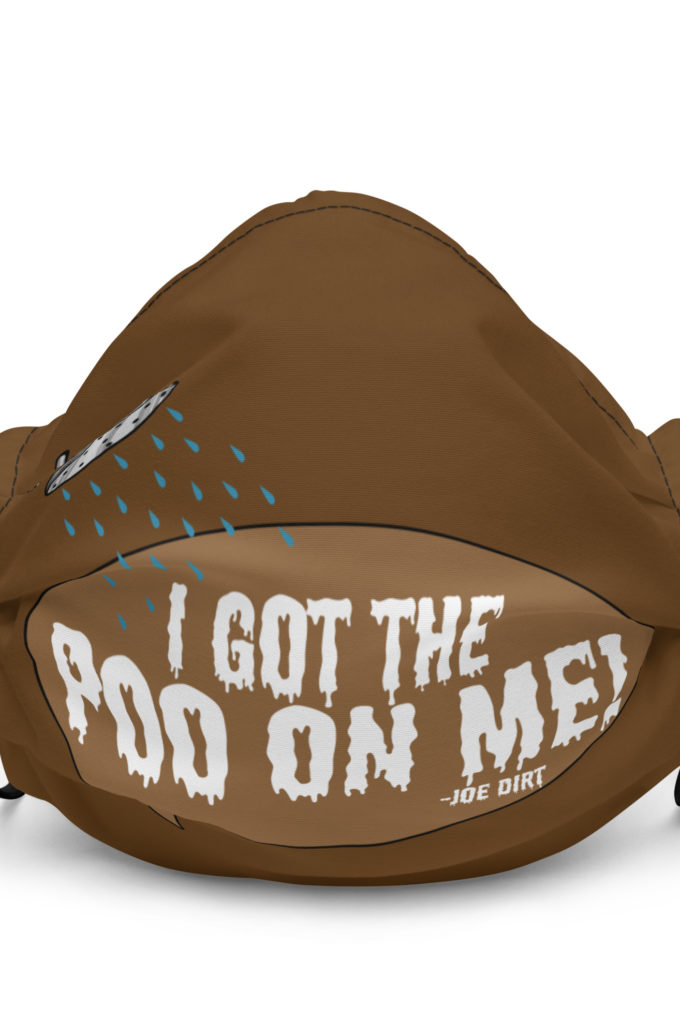 I got the poo on me! -Joe Dirt Premium face mask