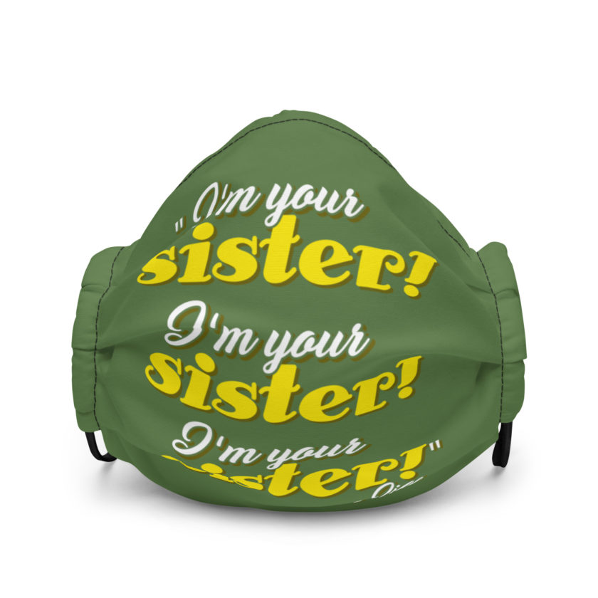 I'm your sister! I'm your sister I'm your sister! -Jill, joe Dirt Premium face mask