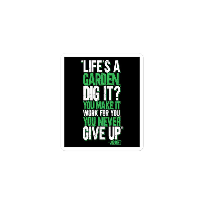 Life's a garden, dig it? You make it work for you, you never give up -Joe Dirt Bubble-free stickers - Image 2