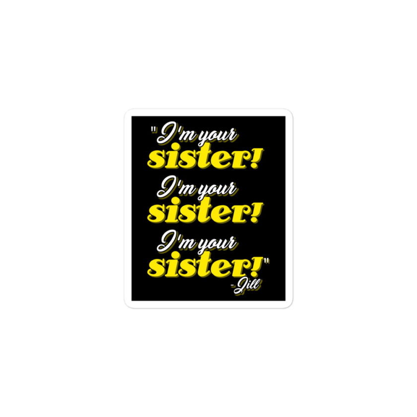 I'm your sister! I'm your sister I'm your sister! -Jill, joe Dirt Bubble-free stickers - Image 2