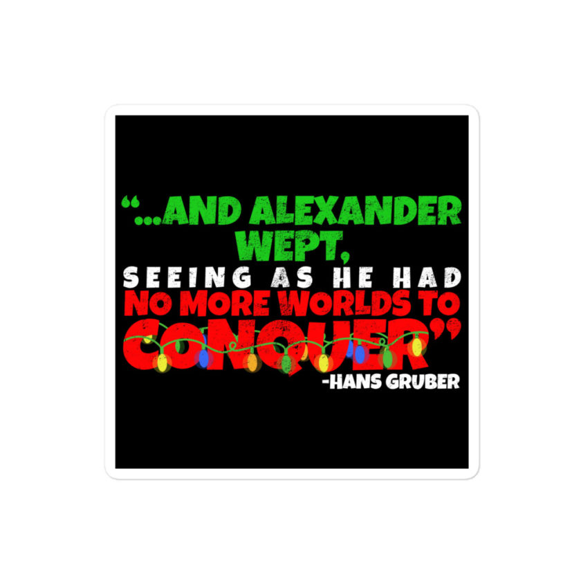And Alexander Wept, Seeing As He Had No More Worlds To Conquer - Hans Gruber, Die Hard Bubble-free stickers