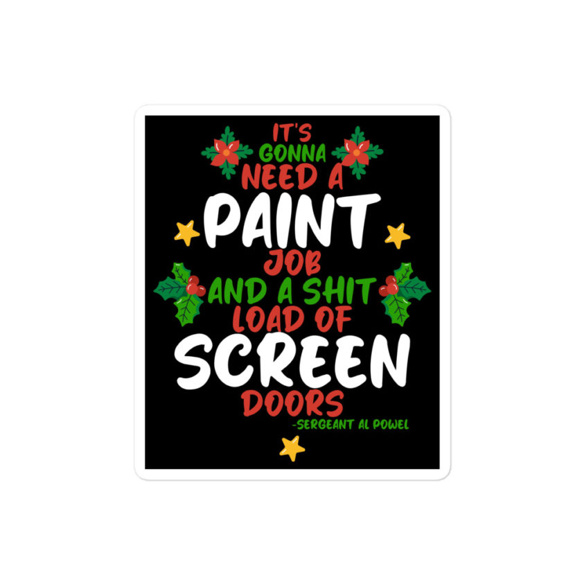 It's gonna need a paint job and a shit load of screen doors -Sergeant Al Powel, Die Hard Bubble-free stickers
