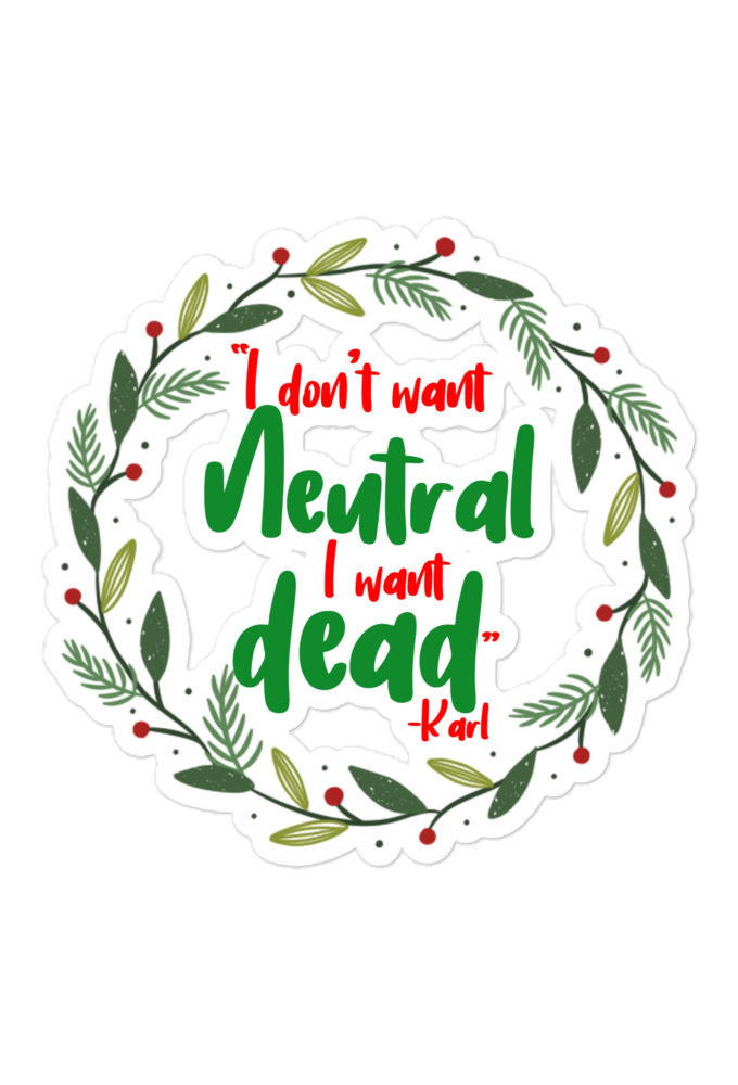 I don't want neutral. I want dead -Karl, Die Hard Bubble-free stickers