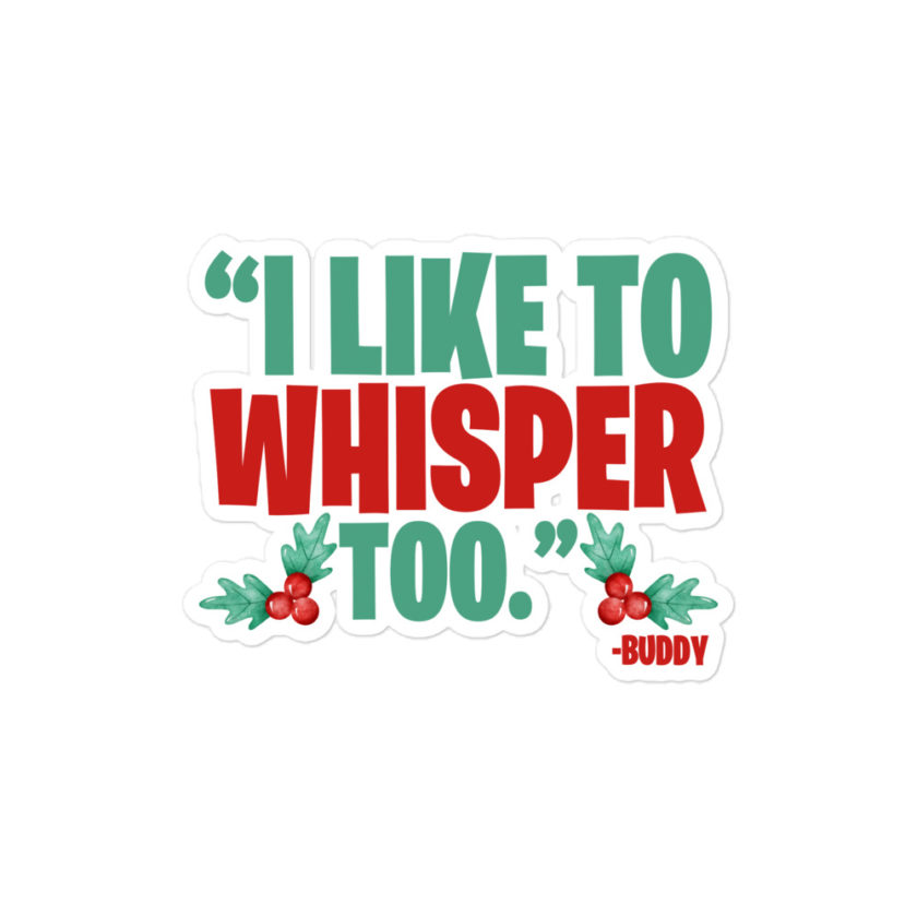 I like to whisper, too -Buddy the Elf, Elf Bubble-free stickers