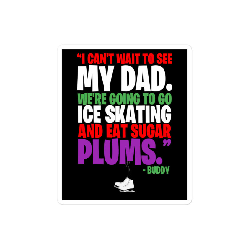 I can't wait to see my dad. We're going to go ice skating and eat sugar plums -Buddy the Elf, elf  Bubble-free stickers